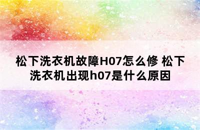 松下洗衣机故障H07怎么修 松下洗衣机出现h07是什么原因